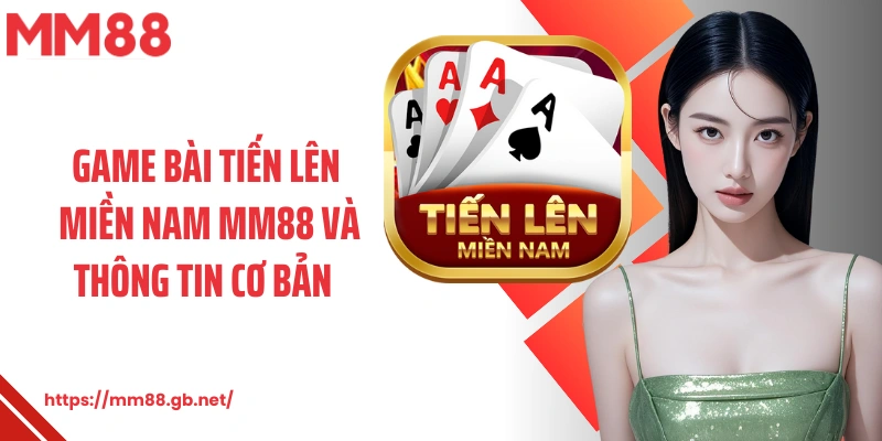 Game bài tiến lên miền Nam MM88 và thông tin cơ bản