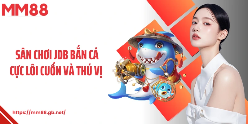 Sân chơi JDB bắn cá cực lôi cuốn và thú vị